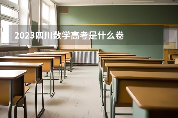 2023四川数学高考是什么卷