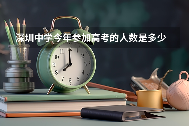 深圳中学今年参加高考的人数是多少
