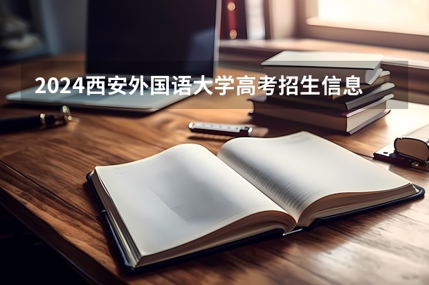 2024西安外国语大学高考招生信息公布