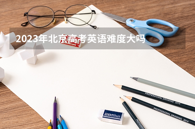 2023年北京高考英语难度大吗