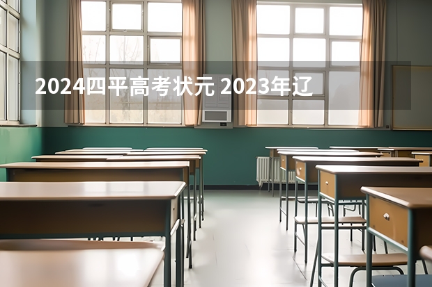 2024四平高考状元 2023年辽宁高考状元是谁？
