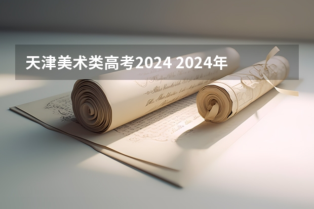 天津美术类高考2024 2024年美术联考时间